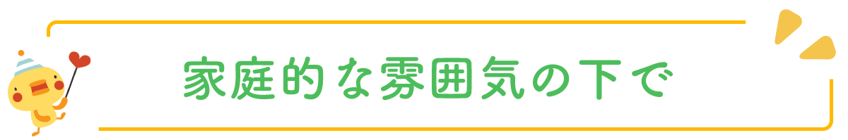 家庭的な雰囲気の下で